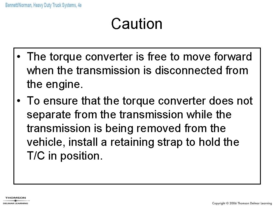 Caution • The torque converter is free to move forward when the transmission is