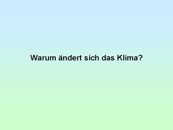 Warum ändert sich das Klima? 