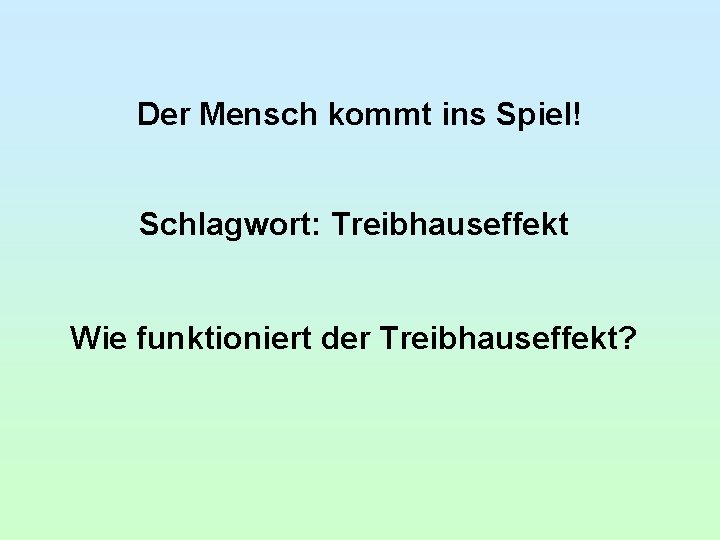 Der Mensch kommt ins Spiel! Schlagwort: Treibhauseffekt Wie funktioniert der Treibhauseffekt? 