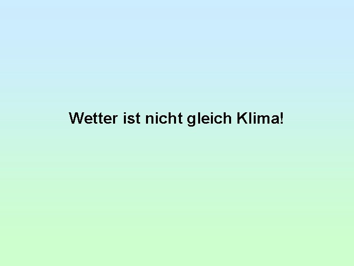 Wetter ist nicht gleich Klima! 