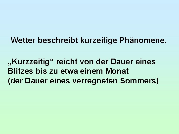 Wetter beschreibt kurzeitige Phänomene. „Kurzzeitig“ reicht von der Dauer eines Blitzes bis zu etwa