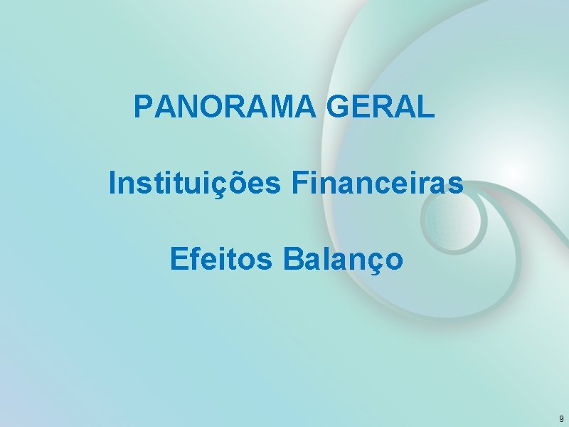 PANORAMA GERAL Instituições Financeiras Efeitos Balanço 9 