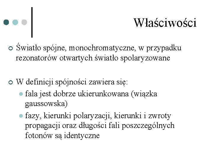 Właściwości ¢ Światło spójne, monochromatyczne, w przypadku rezonatorów otwartych światło spolaryzowane ¢ W definicji