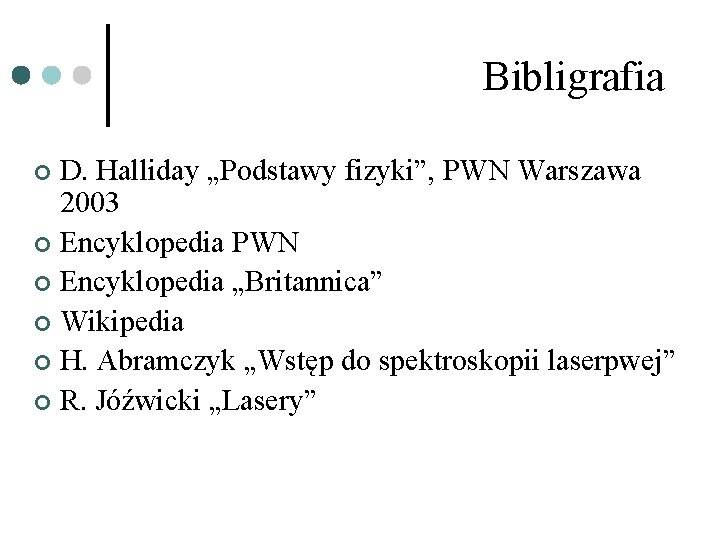 Bibligrafia D. Halliday „Podstawy fizyki”, PWN Warszawa 2003 ¢ Encyklopedia PWN ¢ Encyklopedia „Britannica”