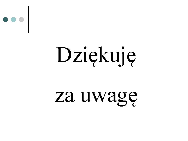 Dziękuję za uwagę 