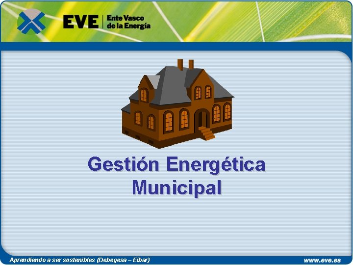 Gestión Energética Municipal Aprendiendo a ser sostenibles (Debegesa – Eibar) 