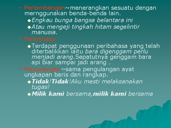 – Perlambangan~menerangkan sesuatu dengan mernggunakan benda-benda lain. u Engkau bunga bangsa belantara ini u