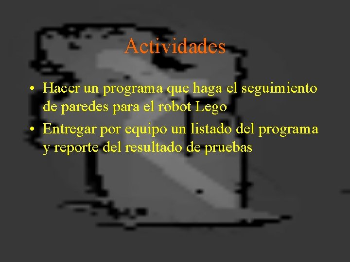 Actividades • Hacer un programa que haga el seguimiento de paredes para el robot