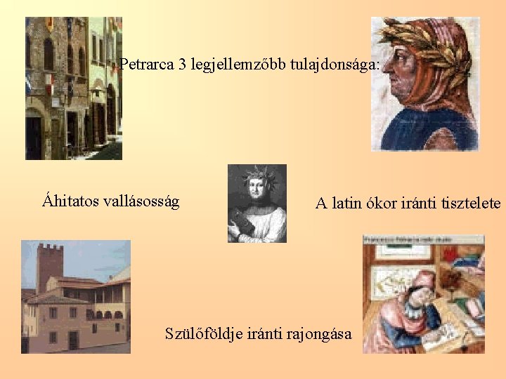 Petrarca 3 legjellemzőbb tulajdonsága: Áhitatos vallásosság A latin ókor iránti tisztelete Szülőföldje iránti rajongása