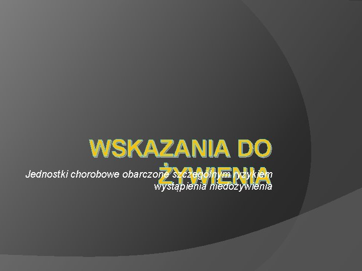 WSKAZANIA DO Jednostki chorobowe obarczone szczególnym ryzykiem ŻYWIENIA wystąpienia niedożywienia 
