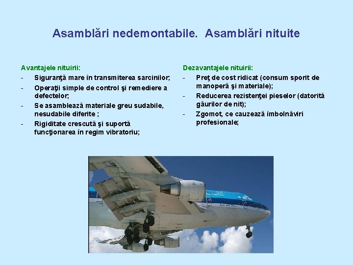 Asamblări nedemontabile. Asamblări nituite Avantajele nituirii: Siguranţă mare în transmiterea sarcinilor; Operaţii simple de