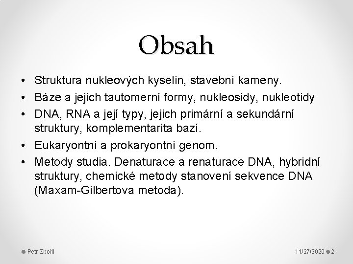 Obsah • Struktura nukleových kyselin, stavební kameny. • Báze a jejich tautomerní formy, nukleosidy,