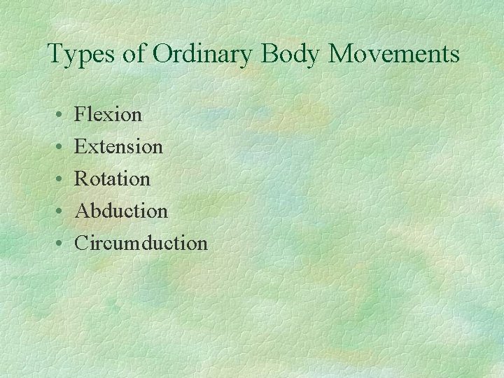 Types of Ordinary Body Movements • • • Flexion Extension Rotation Abduction Circumduction 