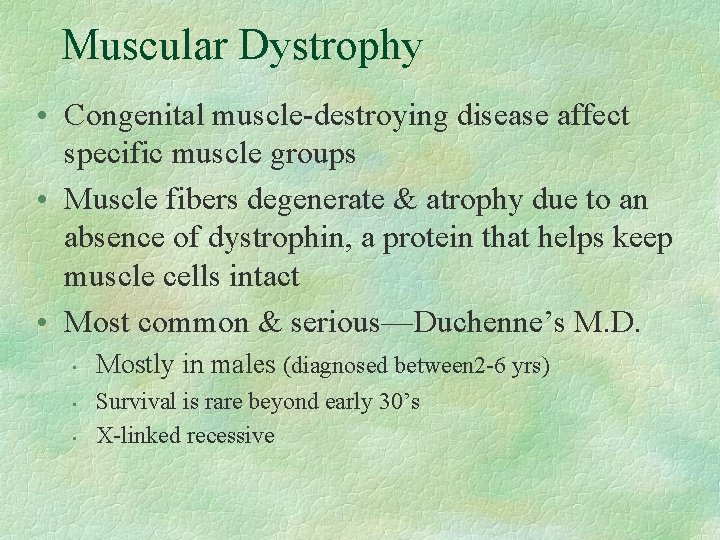 Muscular Dystrophy • Congenital muscle-destroying disease affect specific muscle groups • Muscle fibers degenerate