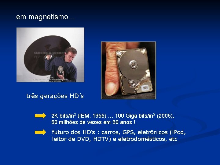 em magnetismo… três gerações HD’s 2 K bits/in 2 (IBM, 1956) … 100 Giga