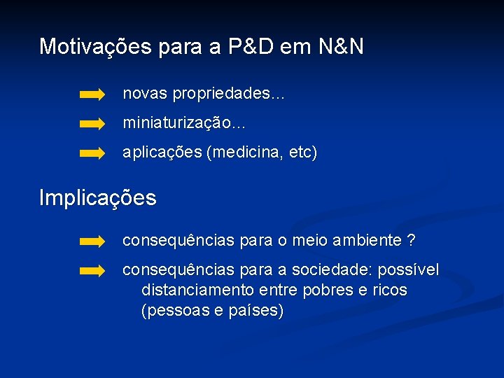 Motivações para a P&D em N&N novas propriedades… miniaturização… aplicações (medicina, etc) Implicações consequências