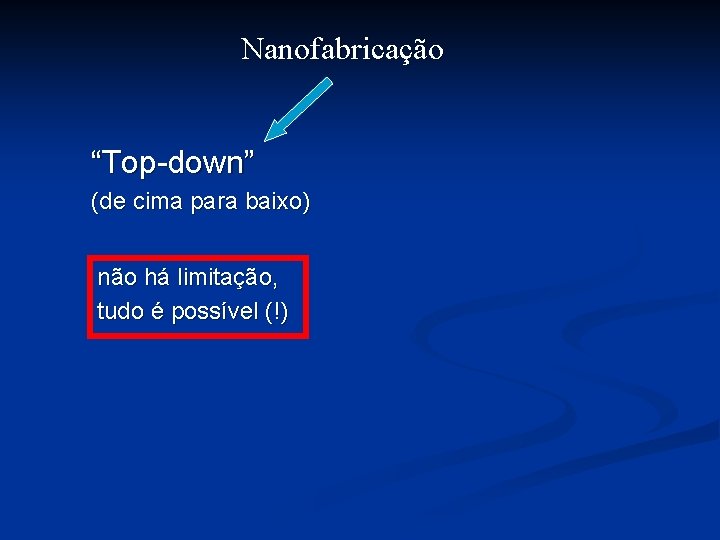 Nanofabricação “Top-down” (de cima para baixo) não há limitação, tudo é possível (!) 