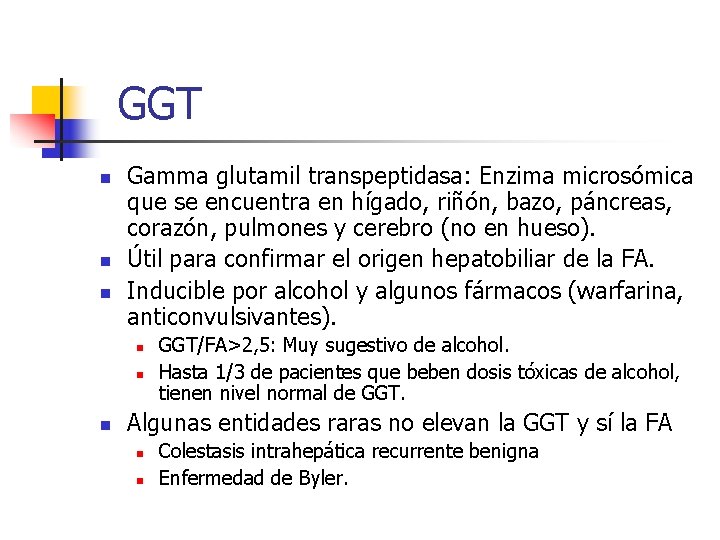 GGT n n n Gamma glutamil transpeptidasa: Enzima microsómica que se encuentra en hígado,