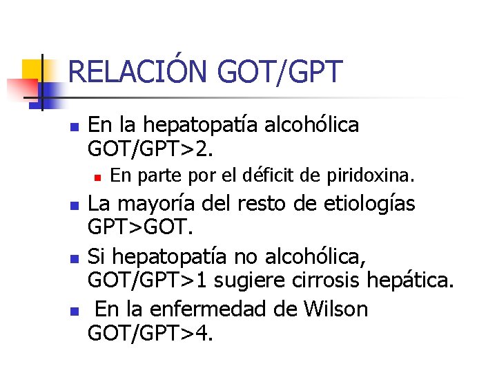 RELACIÓN GOT/GPT n En la hepatopatía alcohólica GOT/GPT>2. n n En parte por el