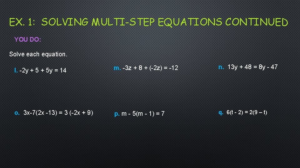 EX. 1: SOLVING MULTI-STEP EQUATIONS CONTINUED YOU DO: Solve each equation. l. -2 y