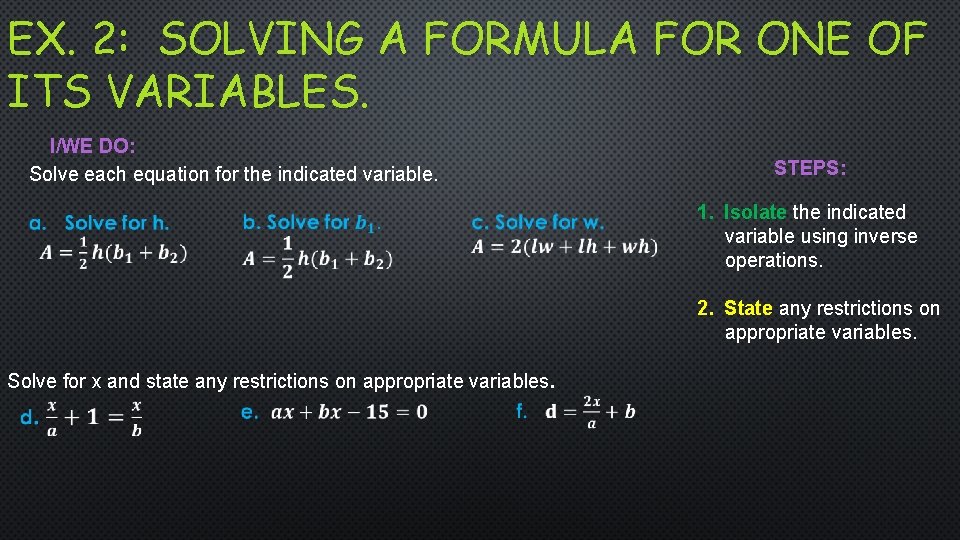 EX. 2: SOLVING A FORMULA FOR ONE OF ITS VARIABLES. I/WE DO: Solve each