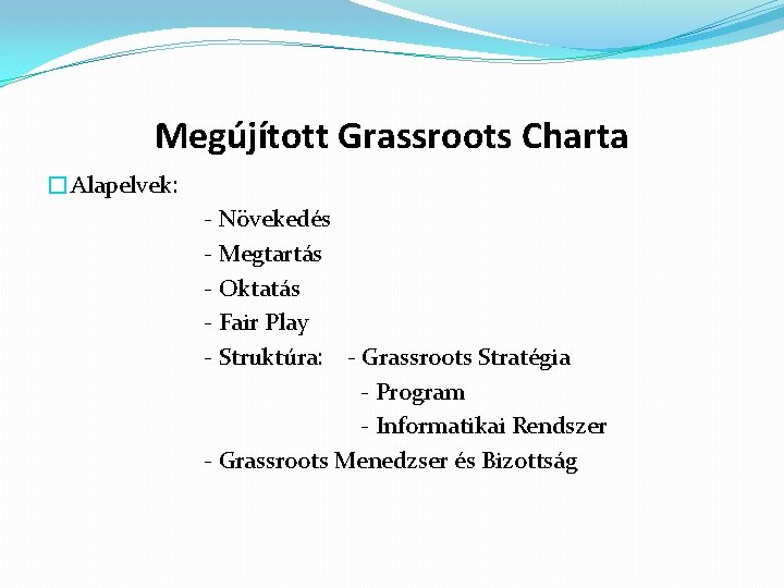 Megújított Grassroots Charta �Alapelvek: - Növekedés - Megtartás - Oktatás - Fair Play -