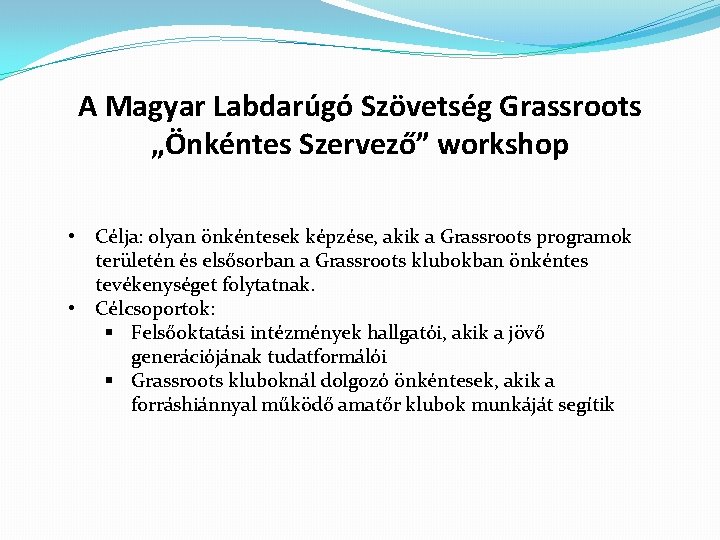 A Magyar Labdarúgó Szövetség Grassroots „Önkéntes Szervező” workshop • Célja: olyan önkéntesek képzése, akik