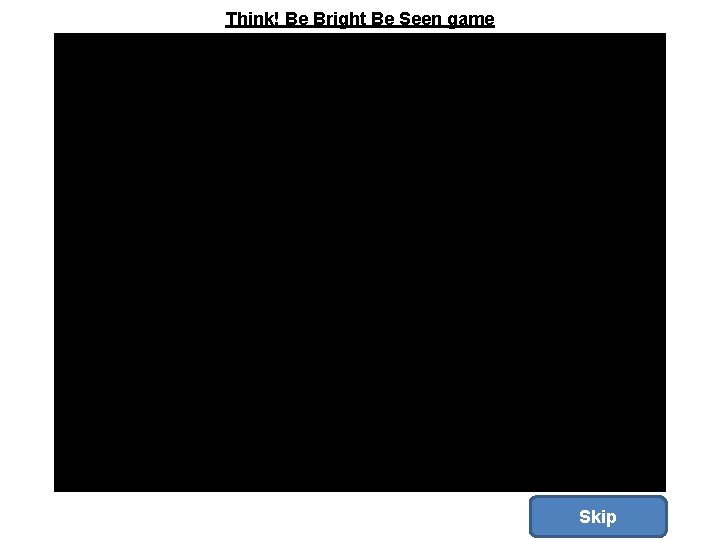 Think! Be Bright Be Seen game Skip Think! Be Bright Be Seen game Skip