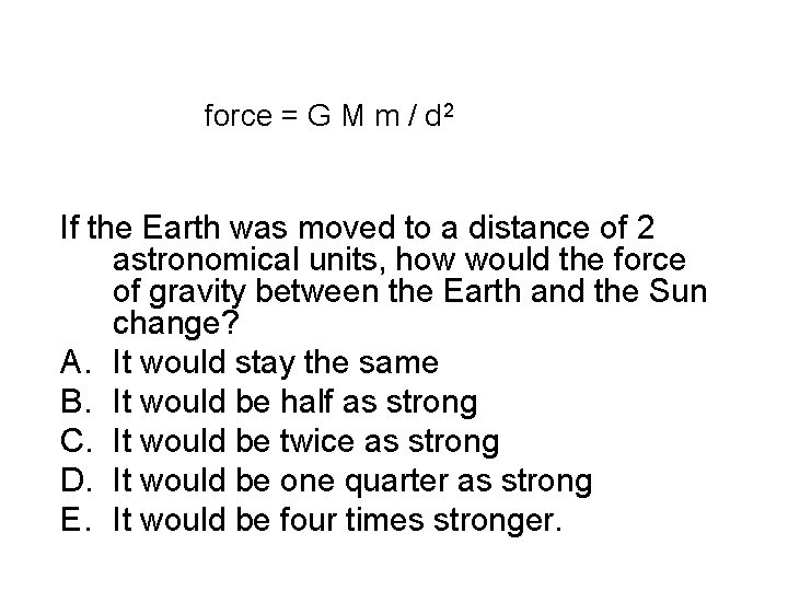 force = G M m / d 2 If the Earth was moved to
