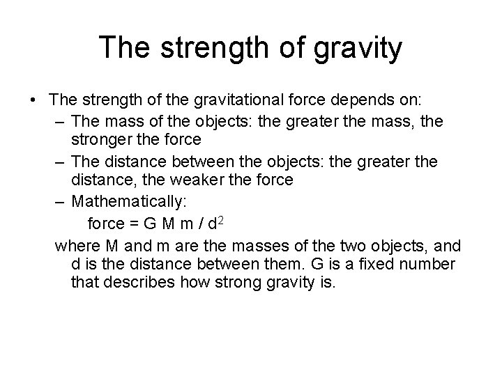 The strength of gravity • The strength of the gravitational force depends on: –