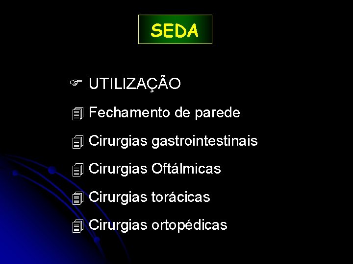 SEDA UTILIZAÇÃO 4 Fechamento de parede 4 Cirurgias gastrointestinais 4 Cirurgias Oftálmicas 4 Cirurgias