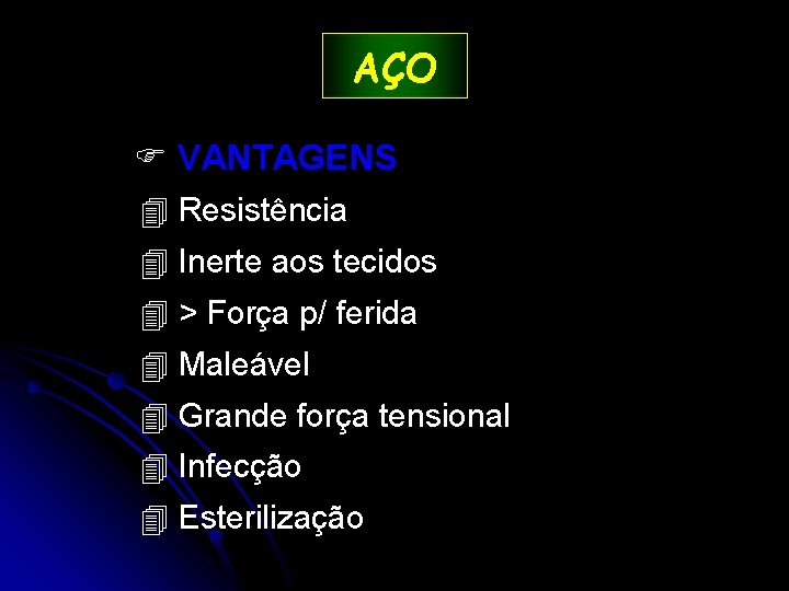 AÇO VANTAGENS 4 Resistência 4 Inerte aos tecidos 4 > Força p/ ferida 4