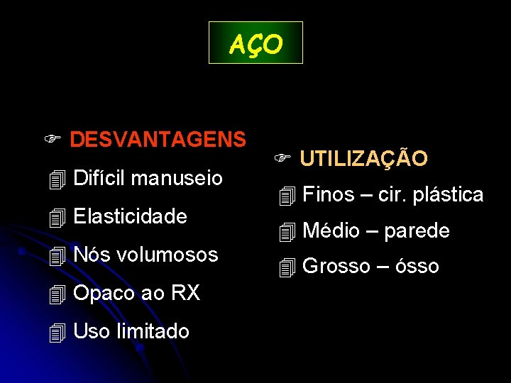 AÇO DESVANTAGENS 4 Difícil manuseio 4 Elasticidade 4 Nós volumosos 4 Opaco ao RX