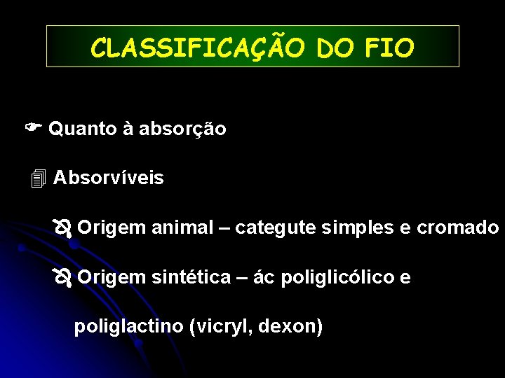 CLASSIFICAÇÃO DO FIO Quanto à absorção 4 Absorvíveis Origem animal – categute simples e