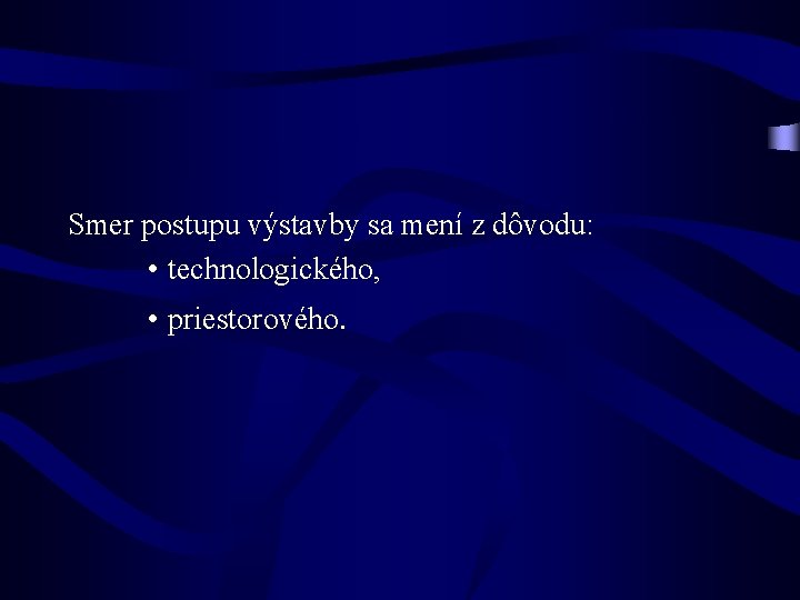 Smer postupu výstavby sa mení z dôvodu: • technologického, • priestorového. 