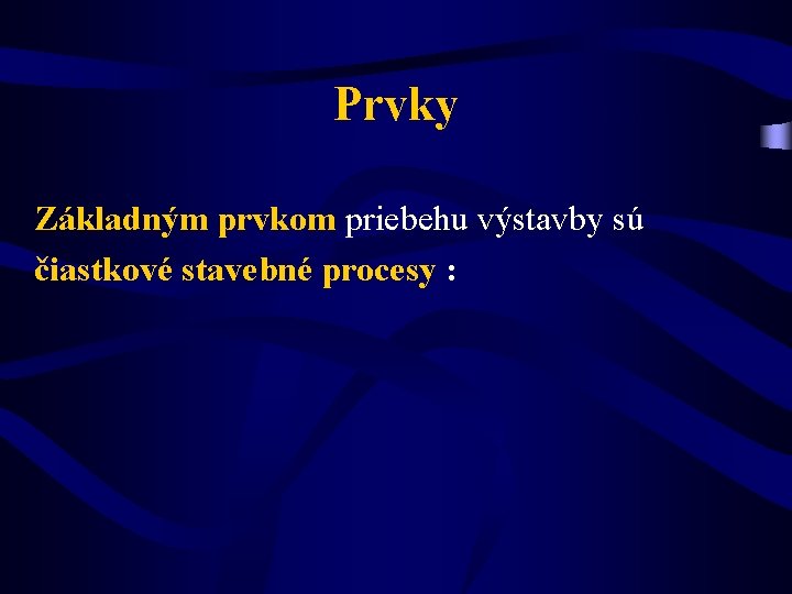 Prvky Základným prvkom priebehu výstavby sú čiastkové stavebné procesy : 