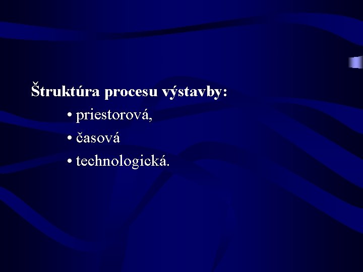 Štruktúra procesu výstavby: • priestorová, • časová • technologická. 