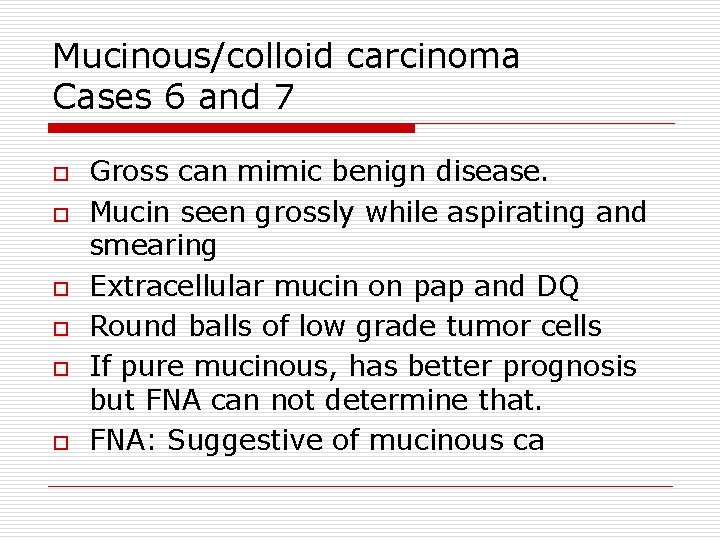 Mucinous/colloid carcinoma Cases 6 and 7 o o o Gross can mimic benign disease.