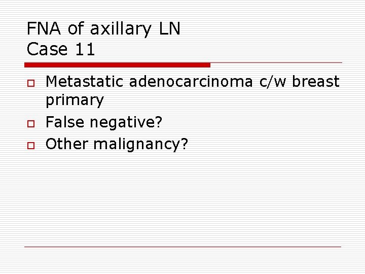 FNA of axillary LN Case 11 o o o Metastatic adenocarcinoma c/w breast primary