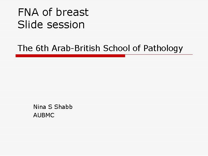 FNA of breast Slide session The 6 th Arab-British School of Pathology Nina S