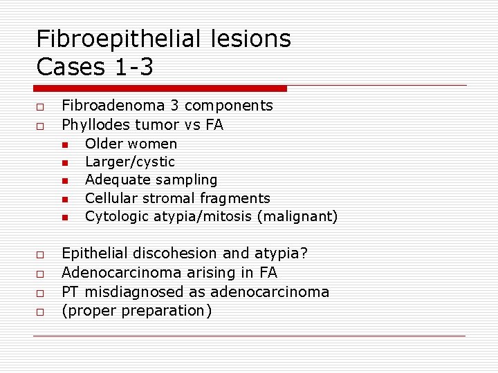 Fibroepithelial lesions Cases 1 -3 o o o Fibroadenoma 3 components Phyllodes tumor vs