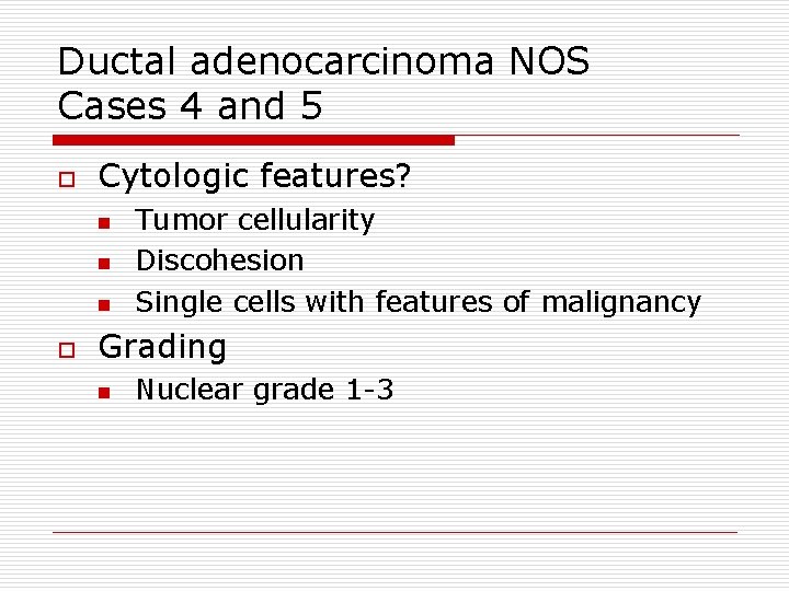Ductal adenocarcinoma NOS Cases 4 and 5 o Cytologic features? n n n o