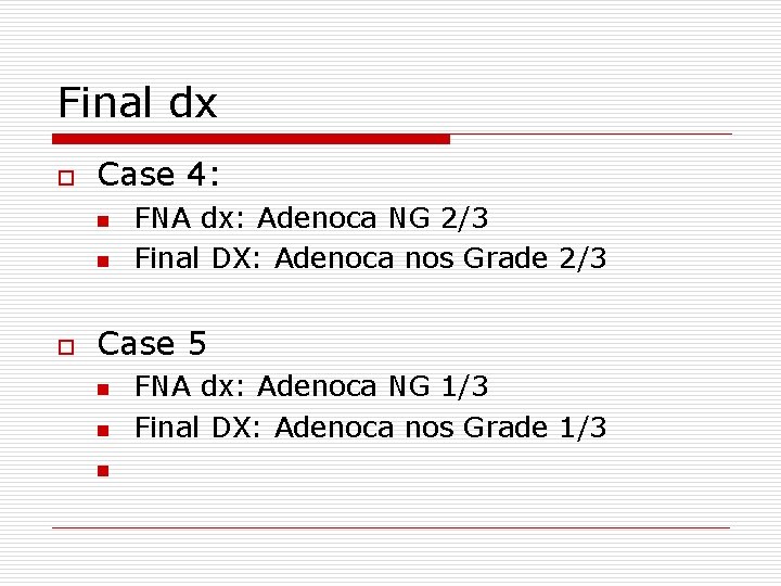 Final dx o Case 4: n n o FNA dx: Adenoca NG 2/3 Final
