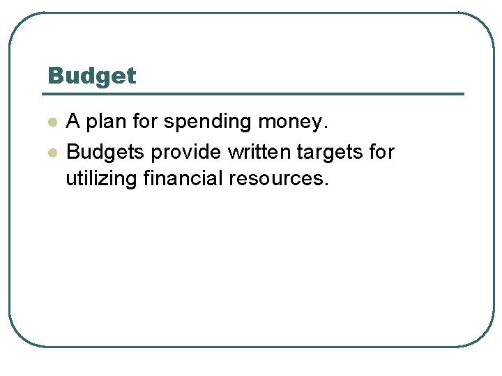 Budget l l A plan for spending money. Budgets provide written targets for utilizing