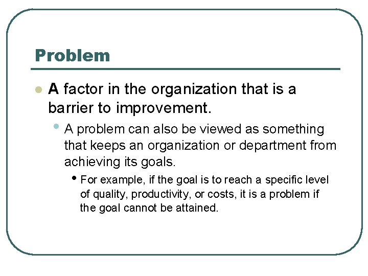 Problem l A factor in the organization that is a barrier to improvement. •