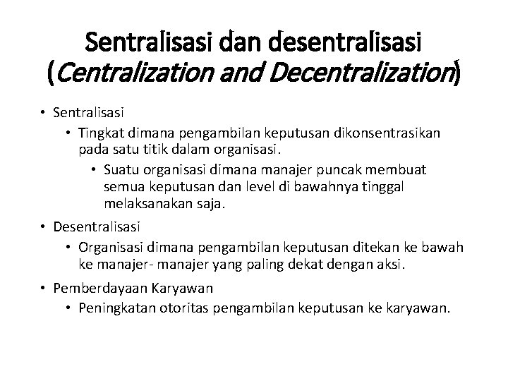 Sentralisasi dan desentralisasi (Centralization and Decentralization) • Sentralisasi • Tingkat dimana pengambilan keputusan dikonsentrasikan