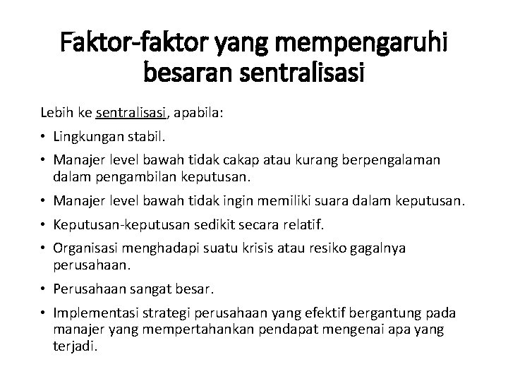 Faktor-faktor yang mempengaruhi besaran sentralisasi Lebih ke sentralisasi, apabila: • Lingkungan stabil. • Manajer