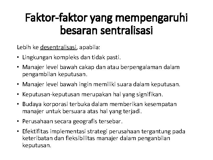 Faktor-faktor yang mempengaruhi besaran sentralisasi Lebih ke desentralisasi, apabila: • Lingkungan kompleks dan tidak