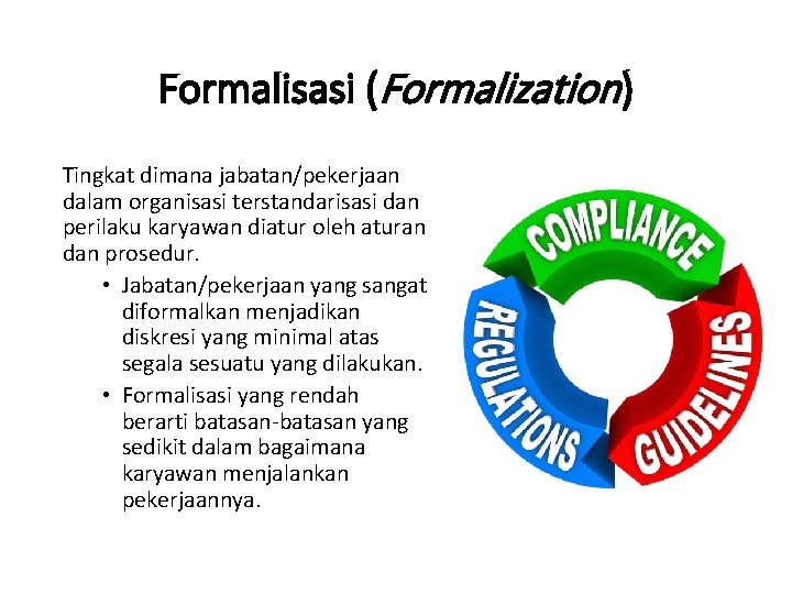 Formalisasi (Formalization) Tingkat dimana jabatan/pekerjaan dalam organisasi terstandarisasi dan perilaku karyawan diatur oleh aturan