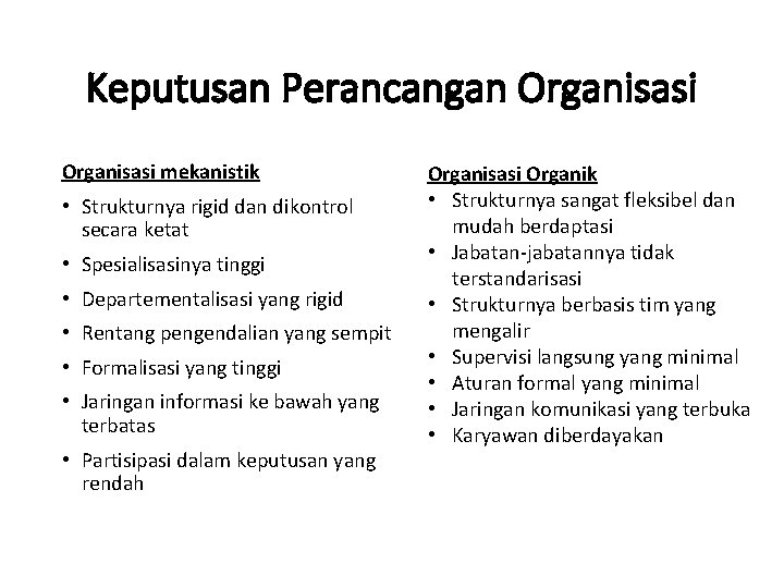 Keputusan Perancangan Organisasi mekanistik • Strukturnya rigid dan dikontrol secara ketat • Spesialisasinya tinggi